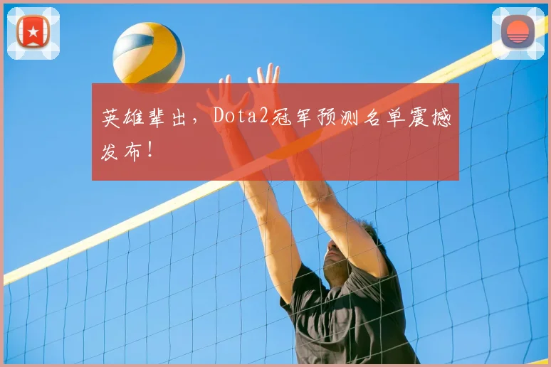 英雄辈出，Dota2冠军预测名单震撼发布！