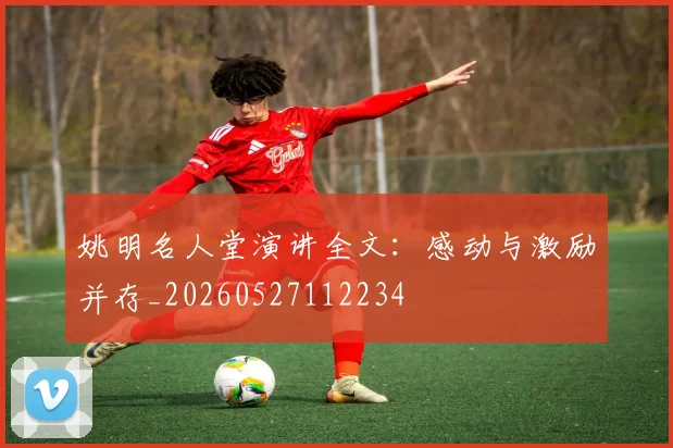 姚明名人堂演讲全文：感动与激励并存_20260527112234
