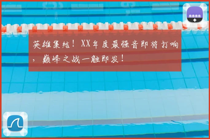 英雄集结！XX年度最强音即将打响，巅峰之战一触即发！