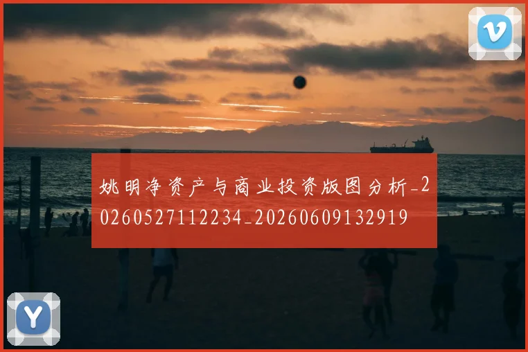 姚明净资产与商业投资版图分析_20260527112234_20260609132919