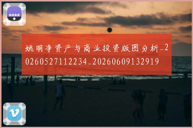 姚明净资产与商业投资版图分析_20260527112234_20260609132919
